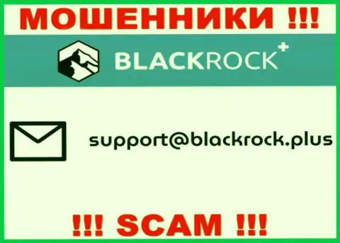 На сайте BlackRock Plus, в контактных сведениях, приведен е-майл данных шулеров, не пишите, обуют