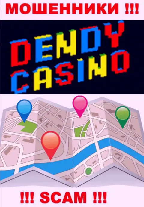 Обманщики Dendy Casino не захотели указывать на ресурсе где они расположились
