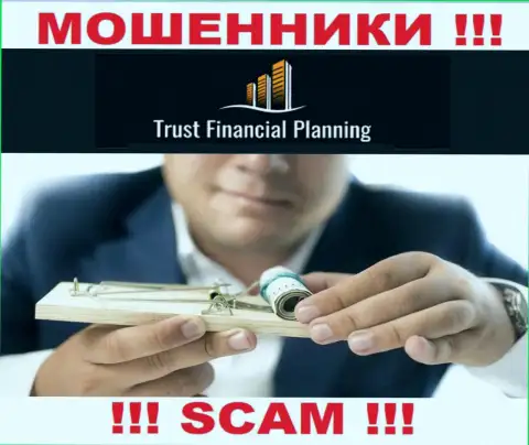 Связавшись с Trust-Financial-Planning Вы не увидите ни копеечки - не вносите дополнительно деньги