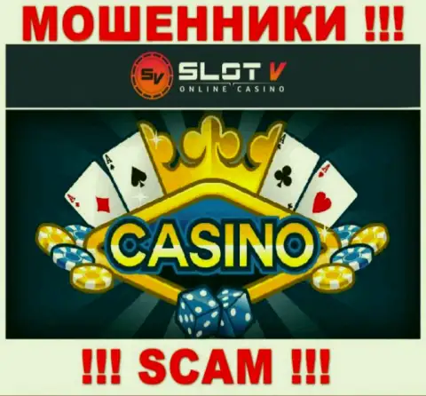 Casino - конкретно в данной сфере работают наглые интернет обманщики SlotV Com